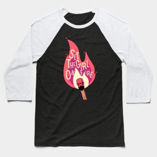 Set The Girl On Fire Baseball T-Shirt